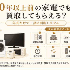 10年以上前の家電でも買取してもらえる？